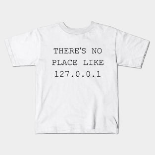 There's No Place Like 127.0.0.1 Kids T-Shirt